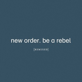 New Order - Be A Rebel - Remixed
