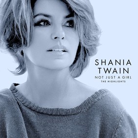 Shania Twain - Not Just A Girl: The Highlights