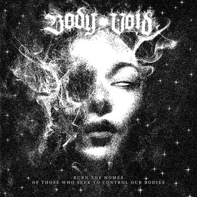 Body Void - Burn The Homes Of Those Who Seek To Control Our Bodies [EP]
