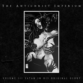 The Antichrist Imperium - Volume III: Satan In His Original Glory