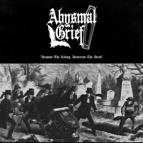 Abysmal Grief - Despise The Living, Desecrate The Dead