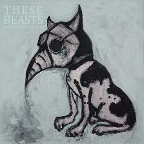 These Beasts - Cares Wills Wants