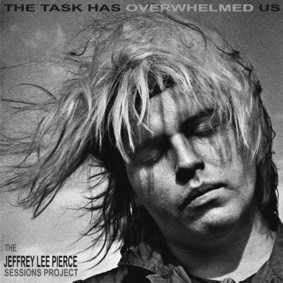 The Jeffrey Lee Pierce Sessions Project - The Task Has Overwhelmed Us