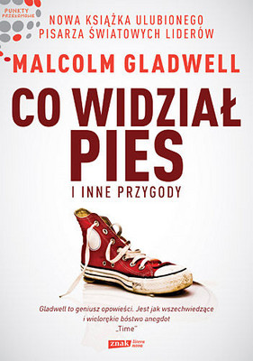 Malcolm Gladwell - Co Widział Pies i Inne Przygody / Malcolm Gladwell - What the Dog Saw: And Other Adventures