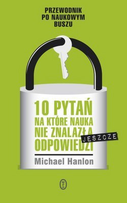 Michael Hanlon - 10 Pytań, na Które Nauka nie Znalazła (Jeszcze) Odpowiedzi / Michael Hanlon - 10 Questions Science Can't Answer (Yet)