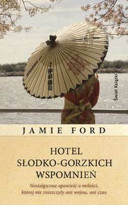 Jamie Ford - Hotel Słodko-Gorzkich Wspomnień / Jamie Ford - Hotel on the Corner of Bitter and Sweet