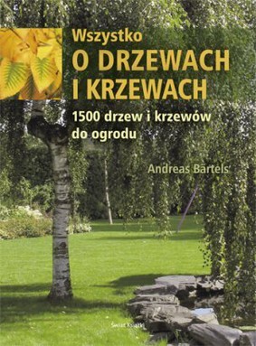Andreas Baertels - Wszystko o drzewach i krzewach