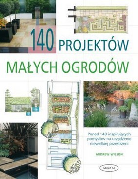 Andrew Wilson - 140 projektów małych ogrodów