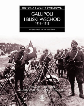Edward J. Erickson - Gallipoli i Bliski Wschód 1914-1918. Historia I Wojny Światowej