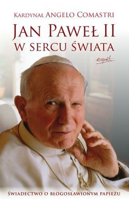 Angelo Comastri - Jan Paweł II w Sercu Świata