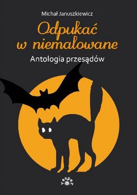 Michał Januszkiewicz - Odpukać w Niemalowane. Antologia Przesądów