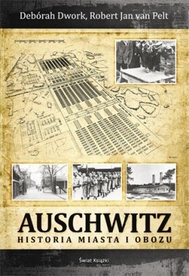 Deborah Dwork, Robert Jan van Pelt - Auschwitz. Historia miasta i obozu