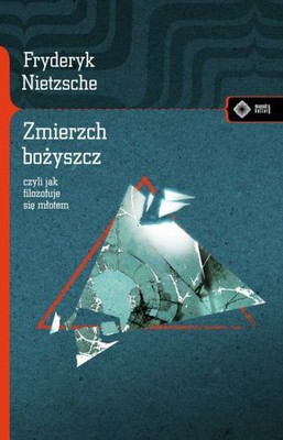 Fryderyk Nietzsche - Zierzch Bożyszcz czyli jak Filozofuje sie Młotem