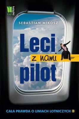 Sebastian Mikosz - Leci z Nami Pilot. Cała Prawda o Liniach Lotniczych