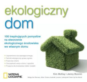 Jenny Bonnin, Kim McKay - Ekologiczny dom. 100 inspirujących pomysłów na stworzenie ekologicznego środowiska we własnym domu