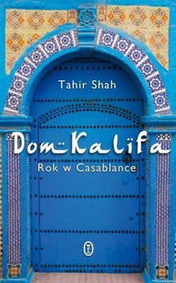 Tahir Shah - Dom Kalifa. Rok w Casablance