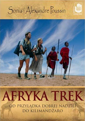 Alexandre Poussin, Sonia Poussin - Afryka Trek. Od Przylądka Dobrej Nadziei do Kilimandżaro / Alexandre Poussin, Sonia Poussin - Africa Trek – Du Cap au Kilimandjaro