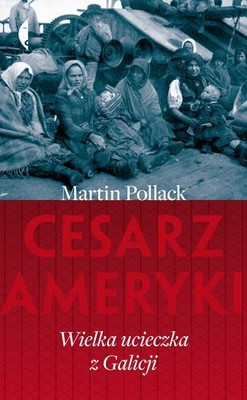 Martin Pollack - Cesarz Ameryki Wielka Ucieczka z Galicji