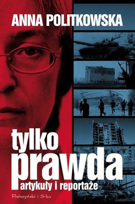 Anna Politkowska - Tylko Prawda Artykuły i Reportaże
