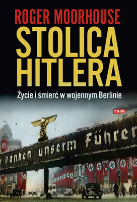 Roger Moorhouse - Stolica Hitlera. Życie i smierć w wojennym Berlinie