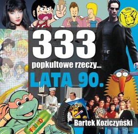 Bartek Koziczyński - 333 popkultowe rzeczy. Lata 90.