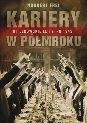 Norbert Frei - Kariery w półmroku. Hitlerowskie elity po 1945