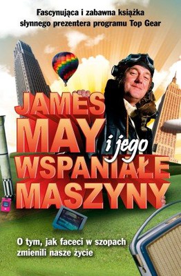 James May - James May i jego wspaniałe maszyny. O tym jak faceci w szopach zmienili nasze życie