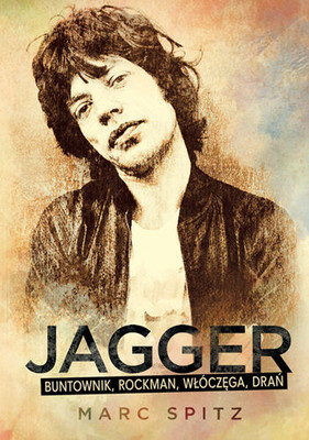 Marc Spitz - Jagger - buntownik, rockman, włóczęga, drań
