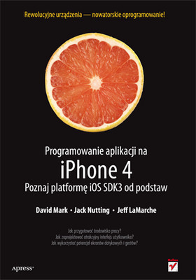 David Mark, Jack Nutting, Jeff LaMarche - Programowanie aplikacji na iPhone 4. Poznaj platformę iOS SDK3 od podstaw / David Mark, Jack Nutting, Jeff LaMarche - Beginning iPhone 4 Development: Exploring the iOS SDK