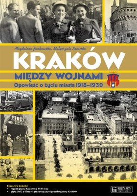 Zbisław Janikowski - Kraków między wojnami. Opowieść o życiu miasta 1918-1939