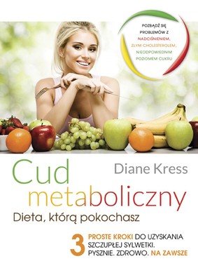 Diane Kress - Cud metaboliczny dieta którą pokochasz. 3 proste kroki do uzyskania szczupłej sylwetki pysznie zdrowo na zawsze / Diane Kress - The Metabolism Miracle