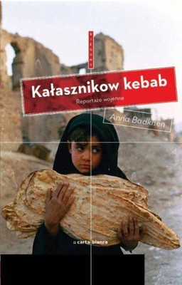 Anna Badkhen - Kałasznikow Kebab. Reportaże wojenne
