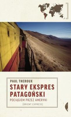Paul Theroux - Stary Ekspres Patagoński. Pociągiem przez Ameryki / Paul Theroux - Old Patagonian Express