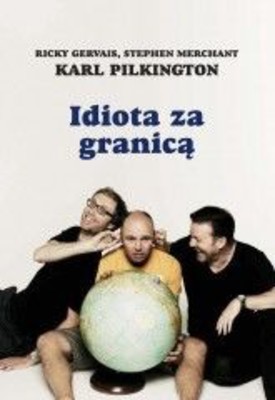 Ricky Gervais, Karl Pilkington, Stephen Merchant - Idiota za granicą / Ricky Gervais, Karl Pilkington, Stephen Merchant - An Idiot Abroad