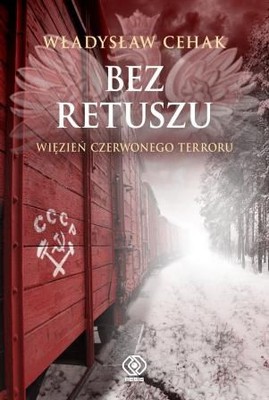 Władysław Cehak - Bez retuszu. Więzień czerwonego terroru