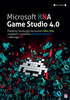 Rob Miles - Microsoft XNA Game Studio 4.0. Projektuj i buduj własne gry dla konsoli Xbox 360, urządzeń z systemem Windows Phone  / Rob Miles - Microsoft XNA Game Studio 4.0: Learn Programming Now!: How to program for Windows Phone 7, Xbox 360, Zune devices, a