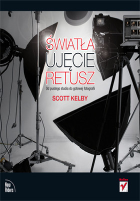 Scott Kelby - Światła, ujęcie, retusz. Od pustego studia do gotowej fotografii / Scott Kelby - Light It, Shoot It, Retouch It: Learn Step by Step How to Go from Empty Studio to Finished Image