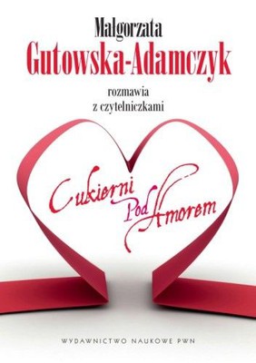 Małgorzata Gutowska-Adamczyk - Małgorzata Gutowska-Adamczyk Rozmawia z czytelniczkami Cukierni pod Amorem