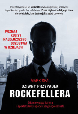 Mark Seal - Dziwny przypadek Rockefellera. Zdumiewająca kariera i spektakularny upadek seryjnego oszusta / Mark Seal - The Man in the Rockefeller Suit