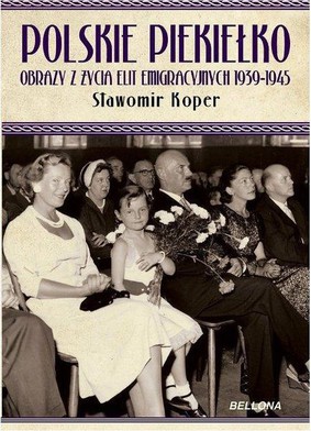 Sławomir Koper - Polskie piekiełko. Obrazy z życia elit emigracyjnych 1939-1945