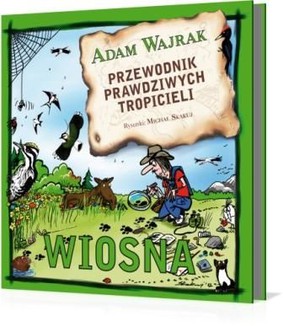 Adam Wajrak - Przewodnik prawdziwych tropicieli. Wiosna