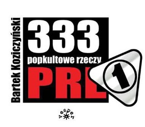 Bartek Koziczyński - 333 popkultowe rzeczy PRL