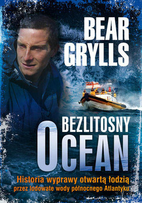 Bear Grylls - Bezlitosny ocean. Historia wyprawy otwartą łodzią przez lodowate wody północnego Atlantyku