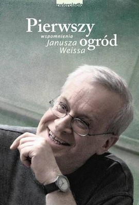 Janusz Weiss - Pierwszy ogród. Wspomnienia Janusza Weissa