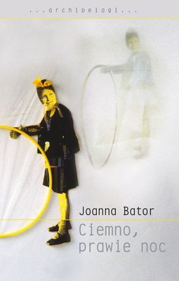 Joanna Bator - Ciemno, prawie noc