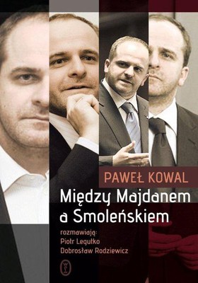 Paweł Kowal, Piotr Legutko, Dobrosław Rodziewicz - Między Majdanem a Smoleńskiem