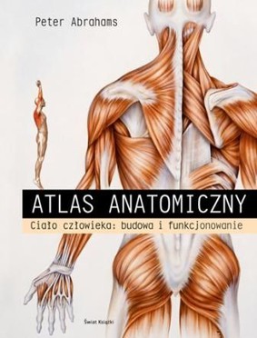 Peter Abrahams - Atlas Anatomiczny. Ciało człowieka: budowa i funkcjonowanie