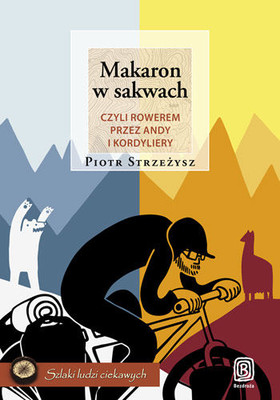 Piotr Strzeżysz - Makaron w sakwach, czyli rowerem przez Andy i Kordyliery