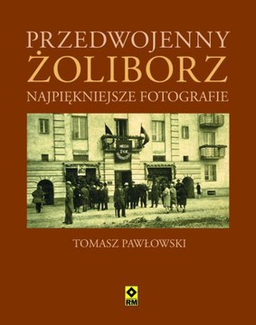 Tomasz Pawłowski - Przedwojenny Żoliborz. Najpiękniejsze fotografie