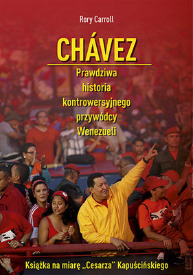 Rory Carroll - Chavez. Prawdziwa historia kontrowersyjnego przywódcy Wenezueli